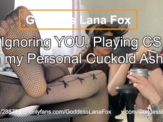 6831a6b2c76fa Ignoring YOU and playing CS with my Personal Cuckold Ashtray