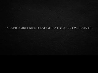 68628569463af Slavic girlfriend laughs at your complaints